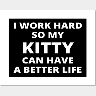I Work Hard So My Kitty Can Have A Better Life Posters and Art